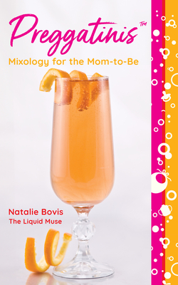 Preggatinis(tm): Mixology for the Mom-To-Be - Natalie Bovis