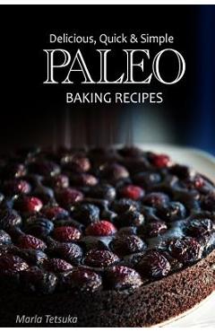 Coperta cărții 'Paleo Baking Recipes - Delicious, Quick & Simple Paleo Recipes - Marla Tetsuka'
