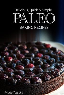Coperta cărții 'Paleo Baking Recipes - Delicious, Quick & Simple Paleo Recipes - Marla Tetsuka'