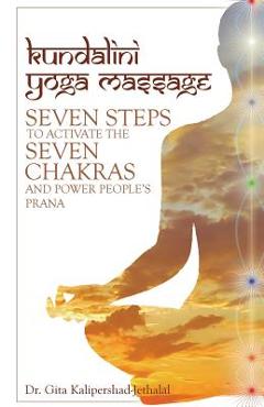 Coperta cărții 'Kundalini Yoga Massage: Seven Steps to Activate the Seven Chakras and Power People's Prana - Gita Kalipershad-jethalal'