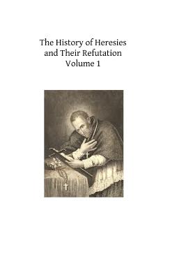 Coperta cărții 'The History of Heresies and Their Refutation: or The Triumph of the Church - John T. Mullock'