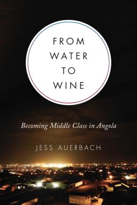 From Water to Wine: Becoming Middle Class in Angola - Jess Auerbach