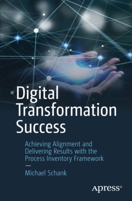 Digital Transformation Success: Achieving Alignment and Delivering Results with the Process Inventory Framework - Michael Schank