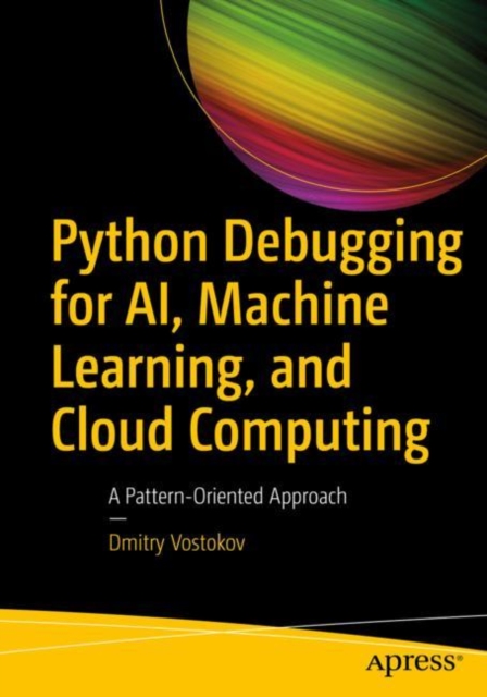 Python Debugging for Ai, Machine Learning, and Cloud Computing: A Pattern-Oriented Approach - Dmitry Vostokov