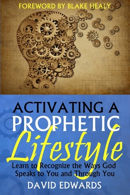 Activating a Prophetic Lifestyle - Blake K. Healy