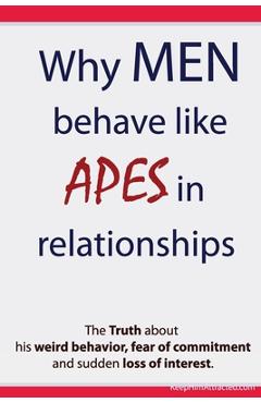 Coperta cărții 'Why Men Behave like Apes in Relationships - The Truth about his weird behavior, fear of commitment and sudden loss of'