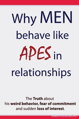 Coperta cărții 'Why Men Behave like Apes in Relationships - The Truth about his weird behavior, fear of commitment and sudden loss of'