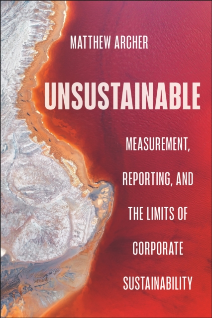 Unsustainable: Measurement, Reporting, and the Limits of Corporate Sustainability - Matthew Archer