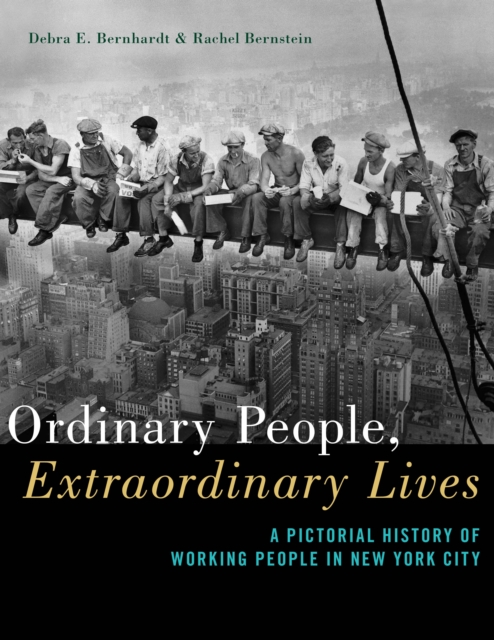 Ordinary People, Extraordinary Lives: A Pictorial History of Working People in New York City - Debra E. Bernhardt