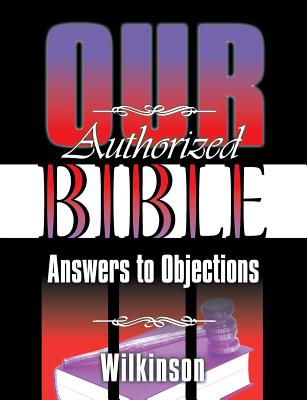 Our Authorized Bible: Answers to Objections - Benjamin George Wilkinson