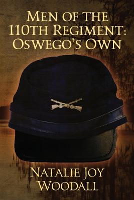 Men of the 110th Regiment: Oswego's Own - Natalie Joy Woodall