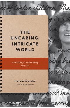Coperta cărții 'The Uncaring, Intricate World: A Field Diary, Zambezi Valley, 1984-1985 - Pamela Reynolds'