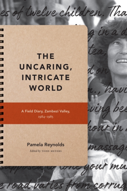 The Uncaring, Intricate World: A Field Diary, Zambezi Valley, 1984-1985 - Pamela Reynolds