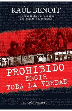 Coperta cărții 'Prohibido decir toda la verdad: El periodista que desafio a las mafias colombianas - Raul Benoit'