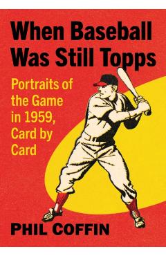 Poza produsului When Baseball Was Still Topps: Portraits of the Game in 1959, Card by Card - Phil Coffin