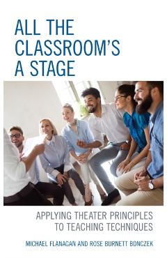 Coperta cărții 'All the Classroom's a Stage: Applying Theater Principles to Teaching Techniques - Michael Flanagan'
