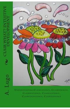 Coperta cărții 'Clair What? Intuitive Development: Understanding: Clairvoyance, Clairessences, Clairsentience, Clairgustance,'