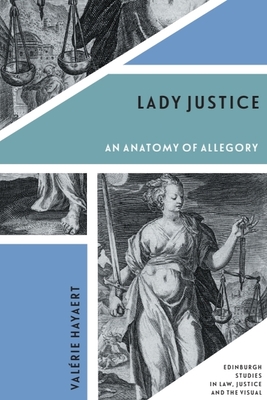 Lady Justice: An Anatomy of Allegory - Valérie Hayaert