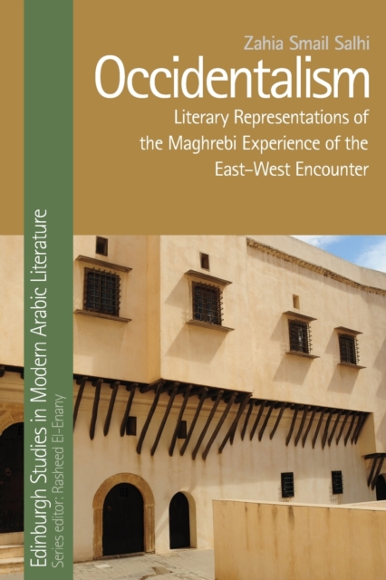 Occidentalism: Literary Representations of the Maghrebi Experience of the East-West Encounter - Zahia Smail Salhi