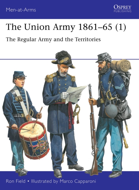 The Union Army 1861-65 (1): The Regular Army and the Territories - Ron Field