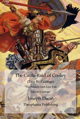 The Cattle Raid of Cooley (Táin Bó Cúalnge): The Ancient Irish Epic Tale Táin Bó Cúalnge - Joseph Dunn