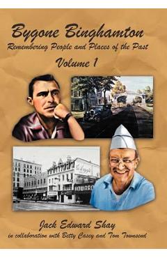 Poza produsului Bygone Binghamton: Remembering People and Places of the Past Volume One - Jack Edward Shay
