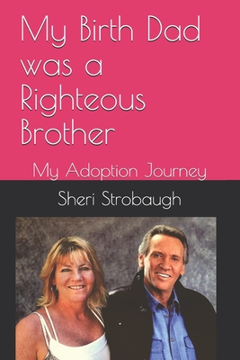 My Birth Dad was a Righteous Brother: My Adoption Journey - Sheri L. Strobaugh