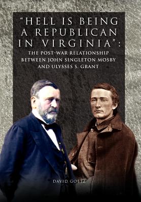 Hell is being Republican in Virginia: The Post-War Relationship between John Singleton Mosby and Ulysses S. Grant - David Goetz