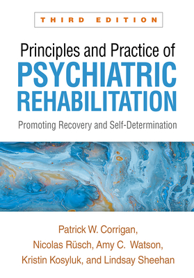 Principles and Practice of Psychiatric Rehabilitation: Promoting Recovery and Self-Determination - Patrick W. Corrigan