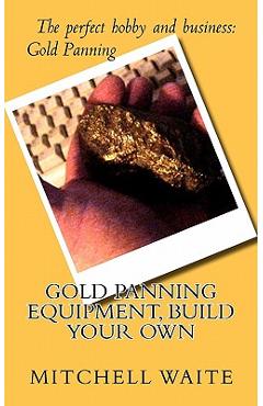 Coperta cărții 'Gold Panning Equipment, Build Your Own - Mitchell Waite'
