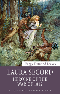 Laura Secord: Heroine of the War of 1812 - Peggy Dymond Leavey