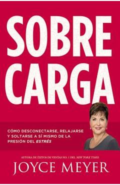 Coperta cărții 'Sobrecarga: Cómo Desconectarse, Relajarse Y Soltarse a Sí Mismo de la Presión del Estrés - Joyce Meyer'