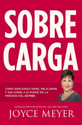 Sobrecarga: Cómo Desconectarse, Relajarse Y Soltarse a Sí Mismo de la Presión del Estrés - Joyce Meyer