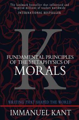 Fundamental Principles of the Metaphysics of Morals - Immanuel Kant