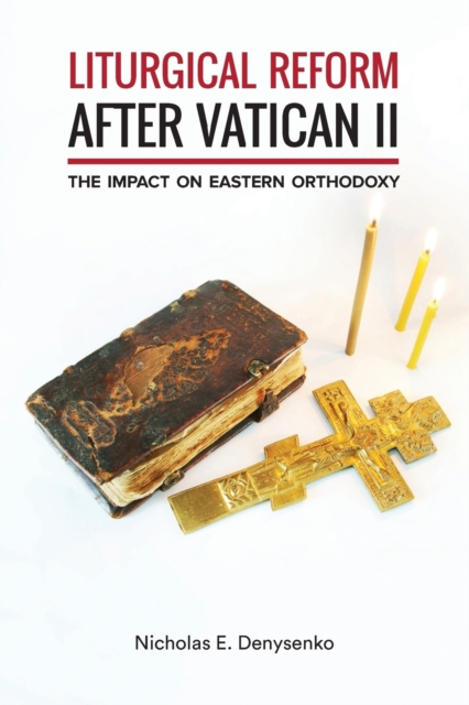 Liturgical Reform After Vatican II: The Impact on Eastern Orthodoxy - Nicholas E. Denysenko