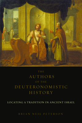 The Authors of the Deuteronomistic History: Locating a Tradition in Ancient Israel - Brian Neil Peterson