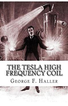 Coperta cărții 'The Tesla High Frequency Coil: Its Construction And Uses - Elmer Tiling Cunningham'