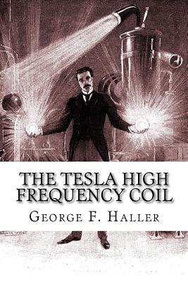 The Tesla High Frequency Coil: Its Construction And Uses - Elmer Tiling Cunningham