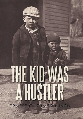 The Kid Was a Hustler - Ernest G. Zumbrunnen