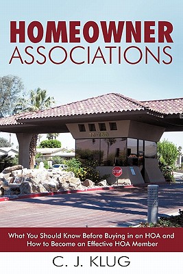 Homeowner Associations: What You Should Know Before Buying in an HOA and How to Become an Effective HOA Member - C. J. Klug