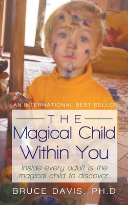 The Magical Child Within You: Inside Every Adult Is a Magical Child to Discover. - Bruce Davis