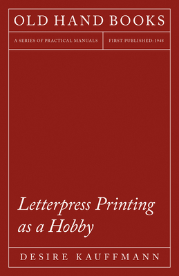 Letterpress Printing as a Hobby: With an Introductory Chapter by Theodore De Vinne - Desire Kauffmann