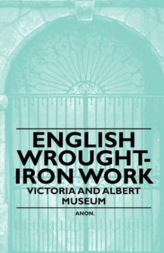 Poza produsului English Wrought-Iron Work - Victoria and Albert Museum - Anon