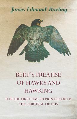 Bert's Treatise of Hawks and Hawking - For the First Time Reprinted from the Original of 1619 - James Edmund Harting