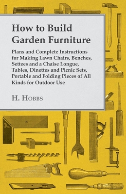 Coperta cărții 'How to Build Garden Furniture: Plans and Complete Instructions for Making Lawn Chairs, Benches, Settees and a Chaise'