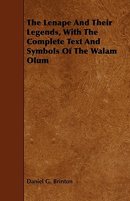 The Lenape And Their Legends, With The Complete Text And Symbols Of The Walam Olum - Daniel G. Brinton