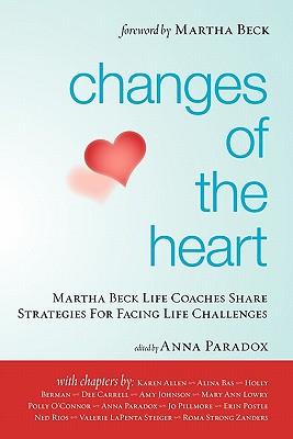 Changes of the Heart: Martha Beck Life Coaches Share Strategies for Facing Life Challenges - Anna Paradox