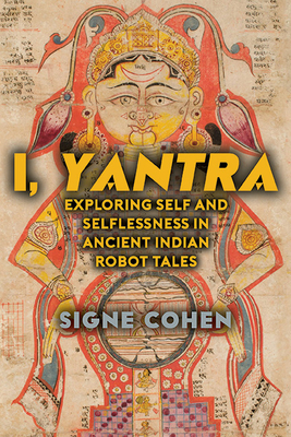 I, Yantra: Exploring Self and Selflessness in Ancient Indian Robot Tales - Signe Cohen