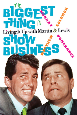 The Biggest Thing in Show Business: Living It Up with Martin & Lewis - Murray Pomerance