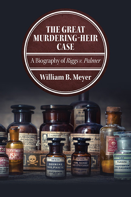 The Great Murdering-Heir Case: A Biography of Riggs V. Palmer - William B. Meyer